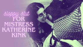 Sloppy Slut for Mistress Katherine Kink