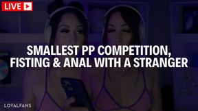 [ LIVESTREAM ] SMALLEST PP COMPETITION, FISTING & ANAL WITH A STRANGER