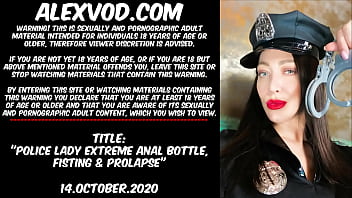 Police lady extreme anal bottle, fisting &amp_ prolapse