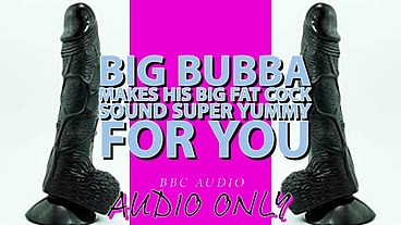 Big Bubba Makes his Big Fat Cock Sound Yummy For you