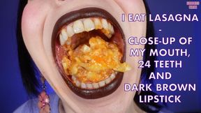 I EAT LASAGNA - CLOSE-UP OF MY MOUTH, 24 TEETH AND DARK BROWN LIPSTICK