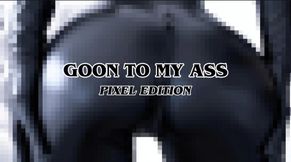 GOON TO MY ASS [PIXEL EDITION]