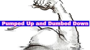 Pumped Up and Dumbed Down