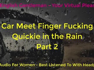 SECOND TIME CAR MEET FINGER SCREWING IN THE RAIN - DOGGING - ASMR - EROTIC AUDIO FOR CHICKS