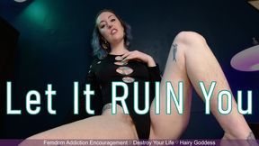 LET IT RUIN YOU - Femdom Addiction Encouragement by Miss Faith Rae with Life Ruining Advice from a Hairy Arrogant Woman - MKV