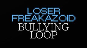 LOSER FREAKAZOID BULLYING LOOP