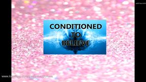 CONDITIONED TO BELIEVE