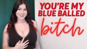 You're My Blue Balled Bitch