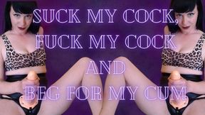 Suck my Cock, Fuck my Cock and Beg for my Cum!