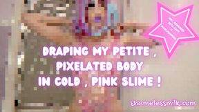 Draping Cold Pink Slime Over My Pixelated Petite Body