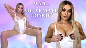 Wait... You've Never Done It?