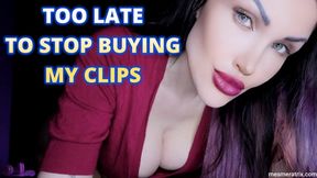 TOO LATE TO STOP BUYING MY CLIPS