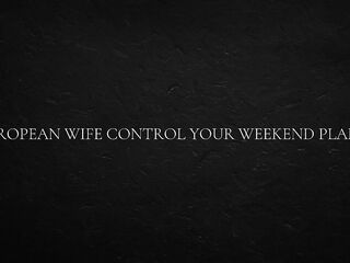 European Wife Control Your Weekend Plans