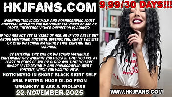 Hotkinkyjo in short black skirt self anal fisting, huge dildo from mrhankey in ass &amp_ prolapse