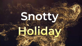 Snotty Holiday
