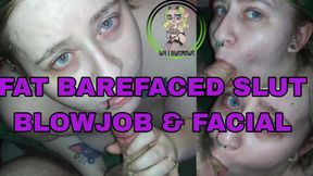 Fat Barefaced Slut Blowjob & Facial