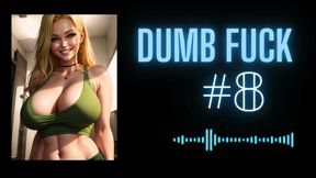 DUMB FUCK #8