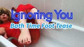Ignoring you - Bathtime Foot Tease
