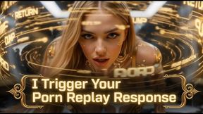 I Trigger Your Porn Replay Response