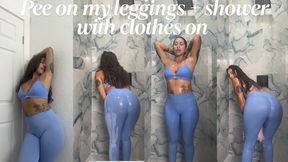 Pee on leggings and shower with clothes