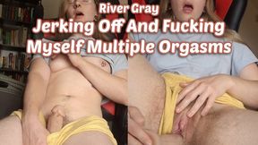 Jerking Off And Fucking Myself Multiple Orgasms