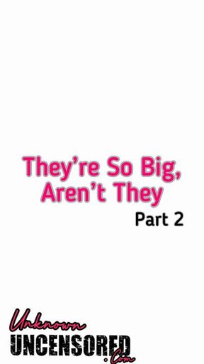 They're so Big Aren't They Part 2