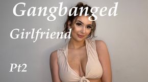 Gangbanged Girlfriend Pt2