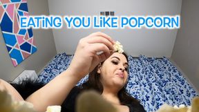 Eating You Like Popcorn