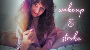 wake up &amp; stroke