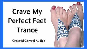 Crave My Perfect Feet Trance - Foot Worship - Graceful Control Audios