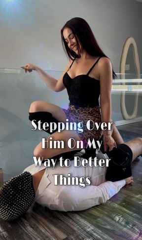 Stepping Over Him on My Way to Better Things
