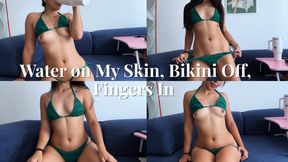 Water on My Skin, Bikini Off, Fingers In