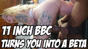 11 INCH BBC TURNS YOU INTO A BETA