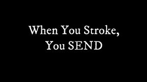 When You Stroke, You SEND