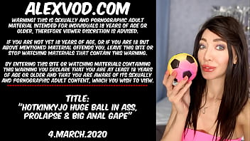 Hotkinkyjo huge ball in ass, prolapse &amp_ big anal gape!