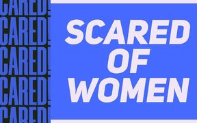 Scared & Petrified of Women