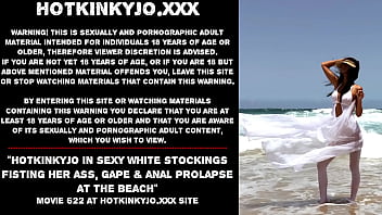 Hotkinkyjo in sexy white stockings fisting her ass, gape &amp_ anal prolapse at the beach