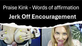 Praise Kink jerk off encouragement + cum encouragement - words of affirmation to help you feel better