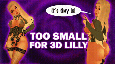 Too Small for 3D Lilly- it's so pathetic