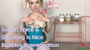 Sugar, Spice & Squirting Is so Nice Bubbles Impregnation!