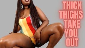 Thick Thighs Take you Out