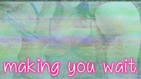 making you wait