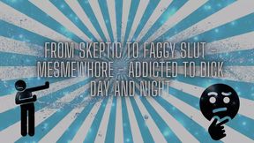 From Skeptic to Faggy Slut - Mesmewhore - Addicted to Dick Day and Night