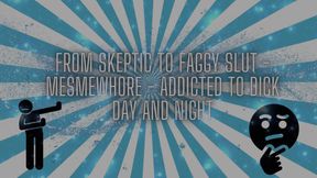 From Skeptic to Faggy Slut - Mesmewhore - Addicted to Dick Day and Night