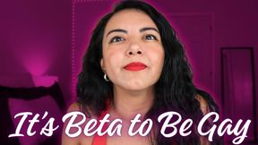 It's Beta to Be Gay