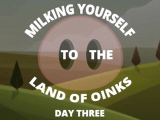 Milking Your Sausage to the Land of Oinks Day three