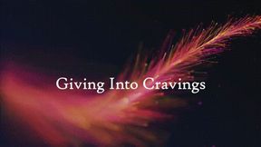 Giving Into Cravings *mp4*