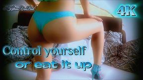 * Control yourself, or eat it up! *  4K