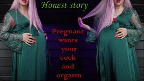 Pregnant wants sex and orgasm! Honest story