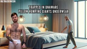 Trapped in unaware pillow humping giants underwear